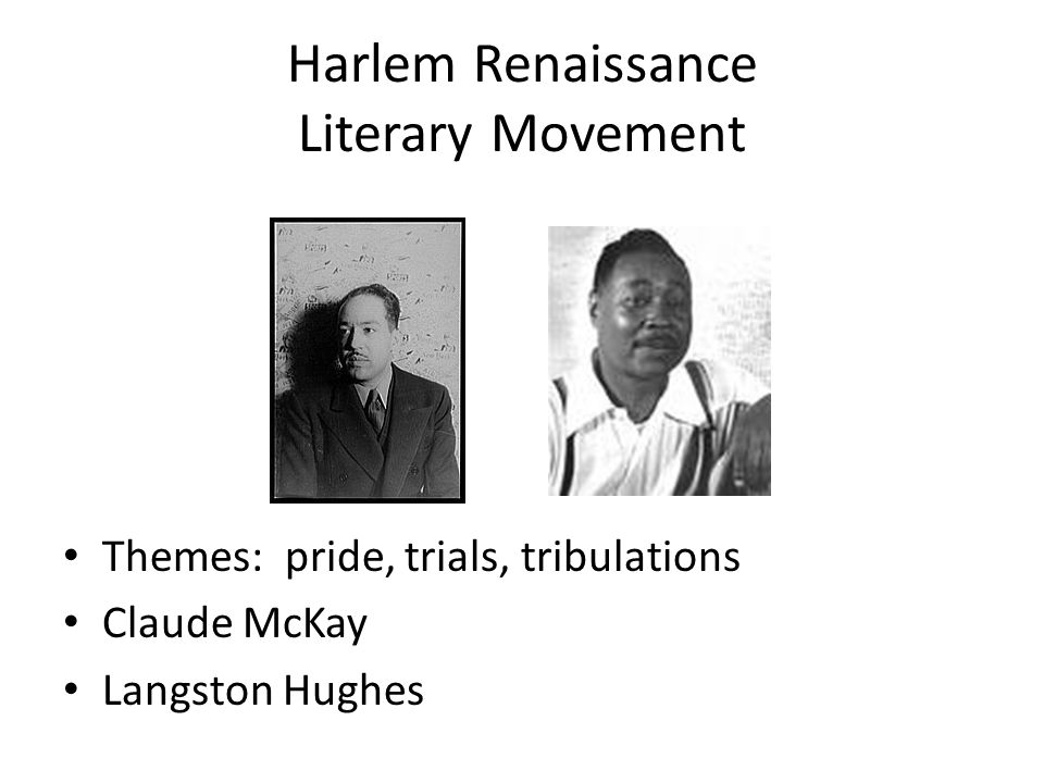 Harlem Renaissance Literary Movement Themes: pride, trials, tribulations Claude McKay Langston Hughes