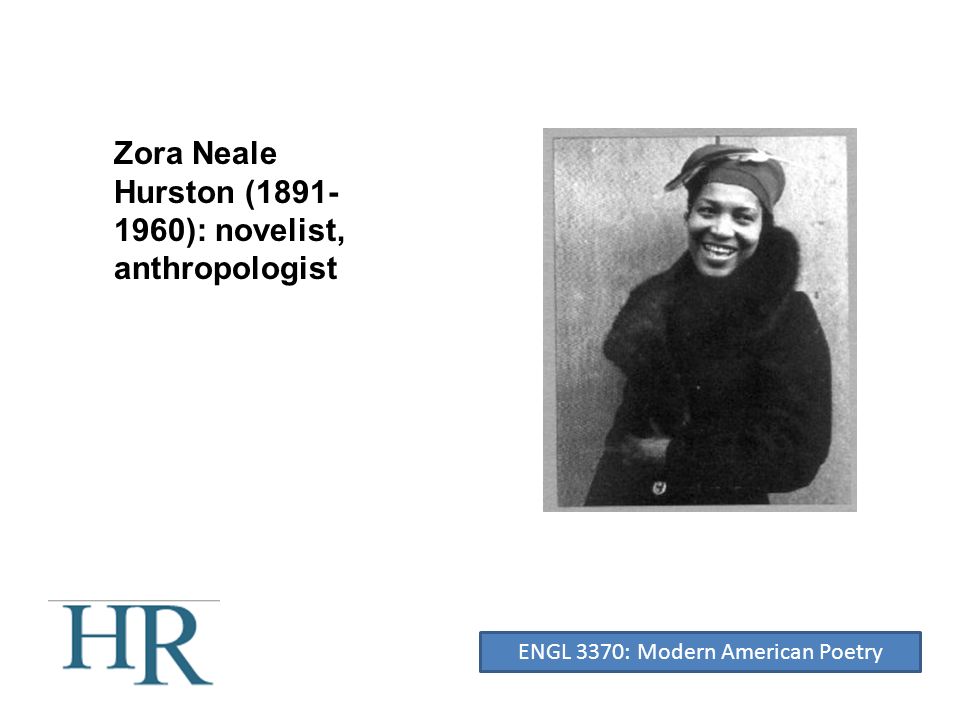 Zora Neale Hurston ( ): novelist, anthropologist ENGL 3370: Modern American Poetry