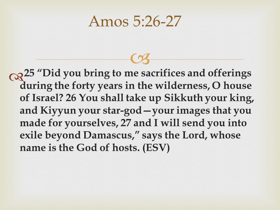   25 Did you bring to me sacrifices and offerings during the forty years in the wilderness, O house of Israel.