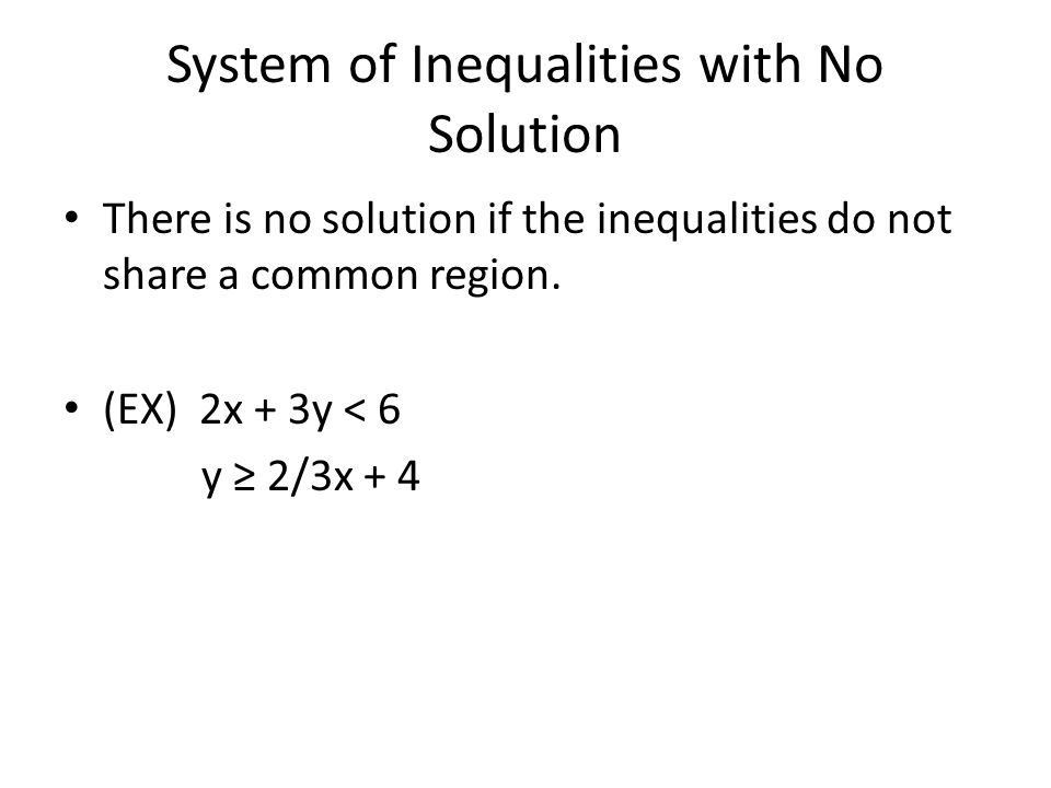 System of Inequalities with No Solution There is no solution if the inequalities do not share a common region.