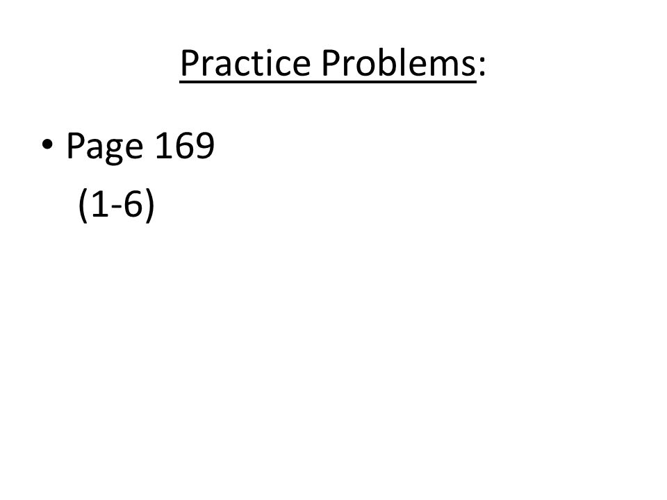Practice Problems: Page 169 (1-6)