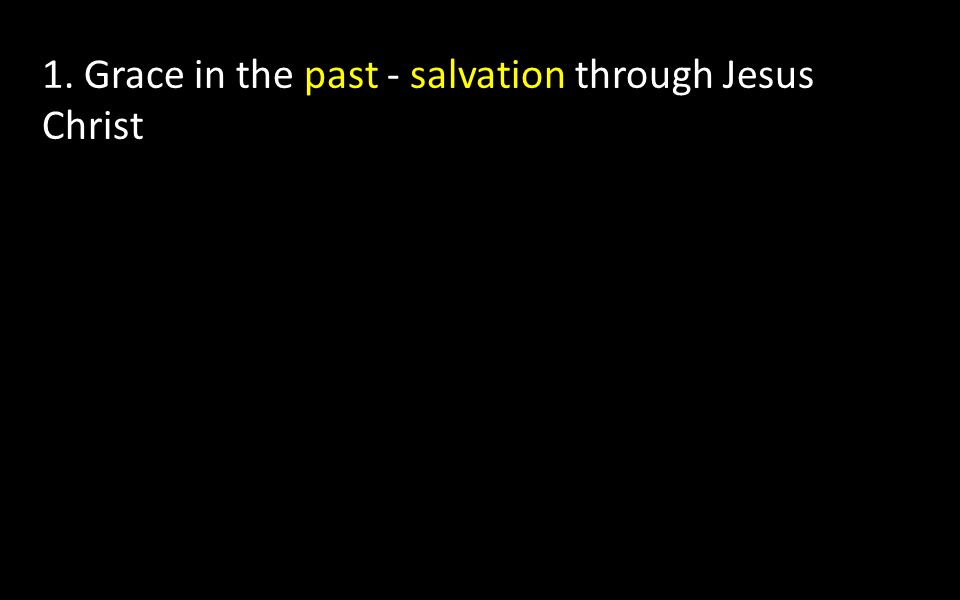1. Grace in the past - salvation through Jesus Christ