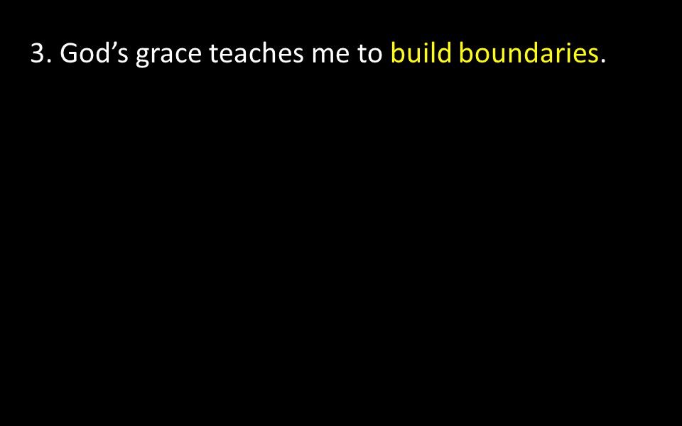3. God’s grace teaches me to build boundaries.