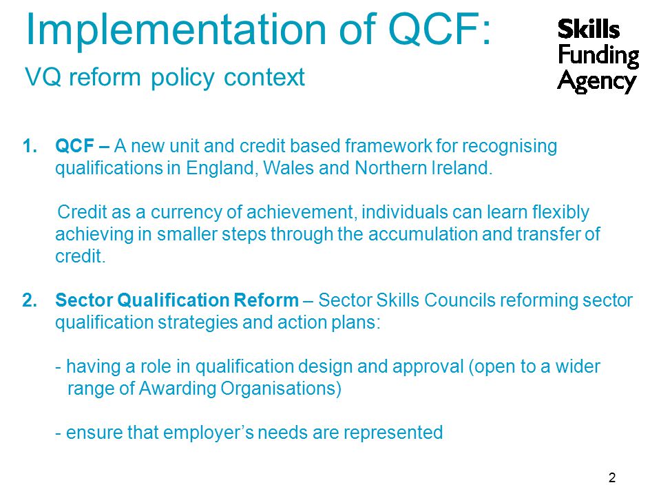 2 Implementation of QCF: VQ reform policy context 1.QCF – A new unit and credit based framework for recognising qualifications in England, Wales and Northern Ireland.