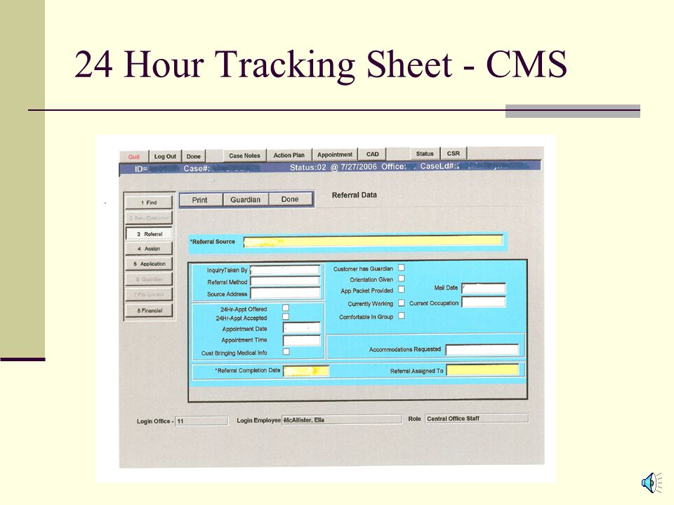 Case Practice - Referral All referrals will be entered into the CMS system and the 24 hour tracking sheet will be used to track time from initial contact through application and initial interview.