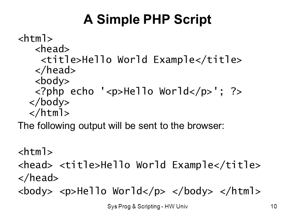 Sys Prog & Scripting - HW Univ10 A Simple PHP Script Hello World Example Hello World ; > The following output will be sent to the browser: Hello World Example Hello World