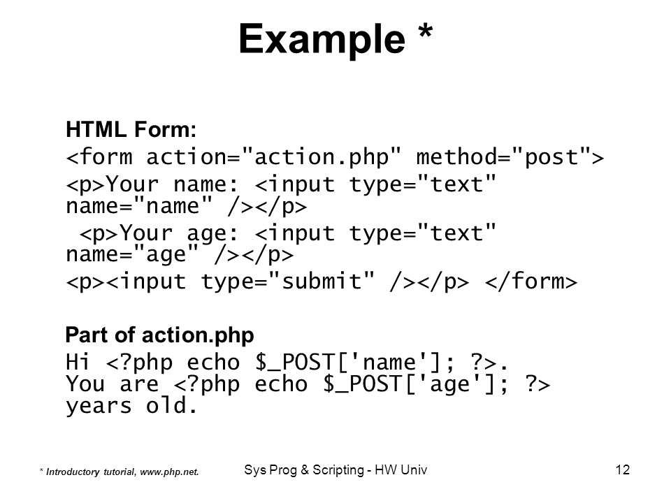 Sys Prog & Scripting - HW Univ12 Example * HTML Form: Your name: Your age: Part of action.php Hi.
