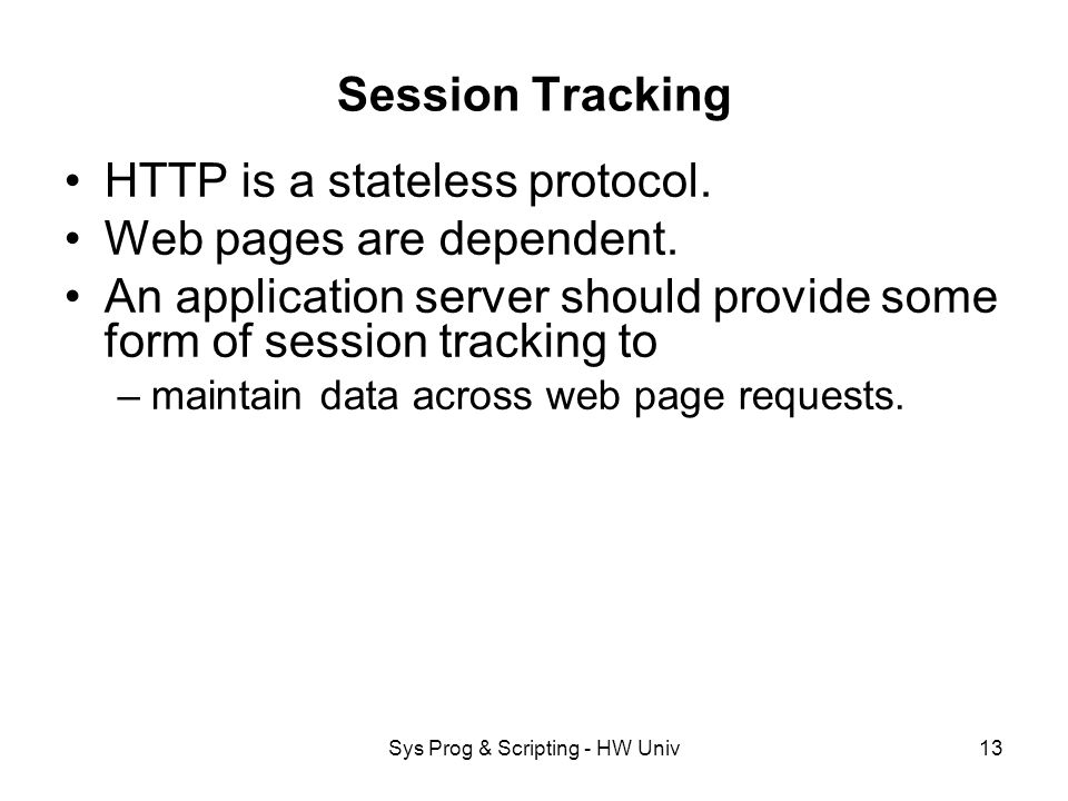 Sys Prog & Scripting - HW Univ13 Session Tracking HTTP is a stateless protocol.
