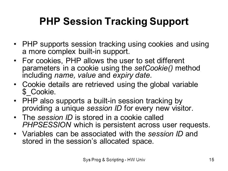 Sys Prog & Scripting - HW Univ15 PHP Session Tracking Support PHP supports session tracking using cookies and using a more complex built-in support.