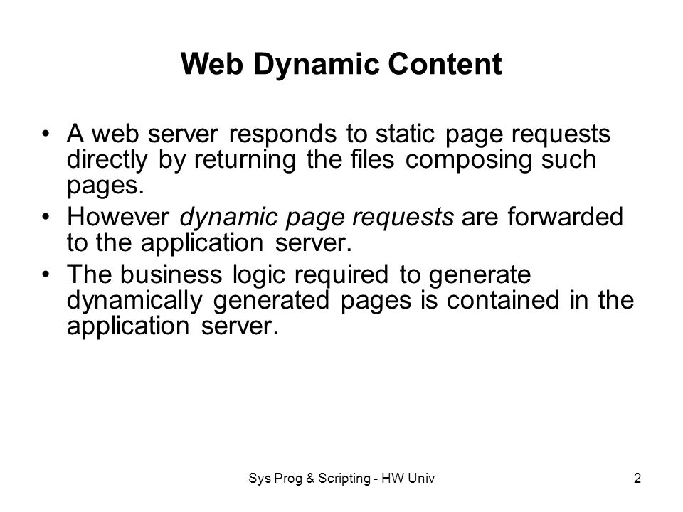 Sys Prog & Scripting - HW Univ2 Web Dynamic Content A web server responds to static page requests directly by returning the files composing such pages.