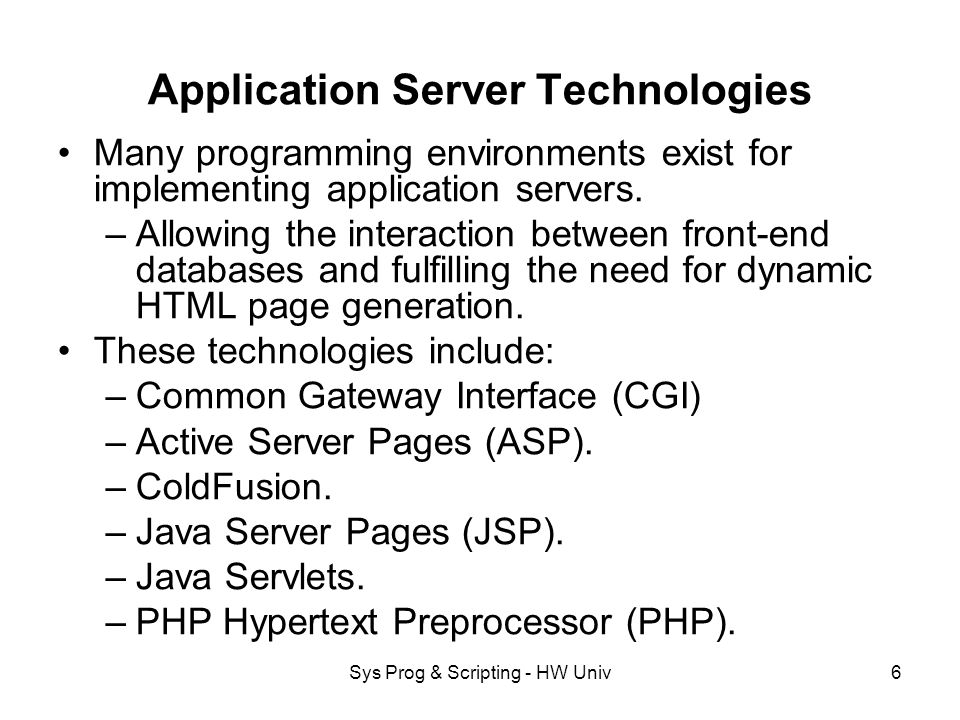Sys Prog & Scripting - HW Univ6 Application Server Technologies Many programming environments exist for implementing application servers.