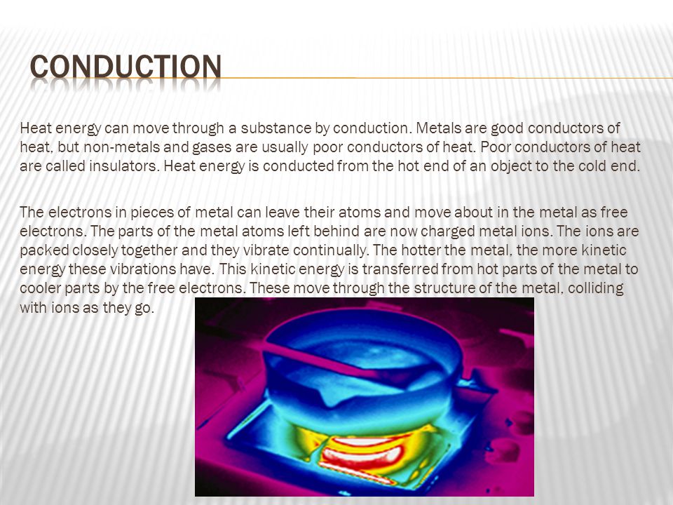 Heat energy can move through a substance by conduction.