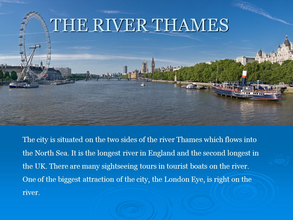 The city is situated on the two sides of the river Thames which flows into the North Sea.