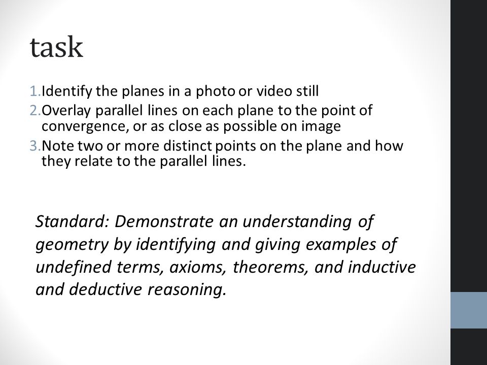 task 1.Identify the planes in a photo or video still 2.Overlay parallel lines on each plane to the point of convergence, or as close as possible on image 3.Note two or more distinct points on the plane and how they relate to the parallel lines.