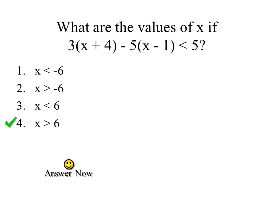 What are the values of x if 3(x + 4) - 5(x - 1) < 5 Answer Now 1.x < -6 2.x > -6 3.x < 6 4.x > 6