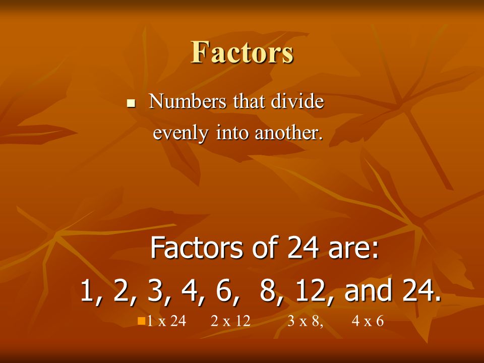Factors Numbers that divide Numbers that divide evenly into another.