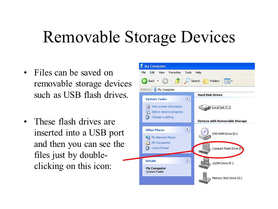 Removable Storage Devices Files can be saved on removable storage devices such as USB flash drives.