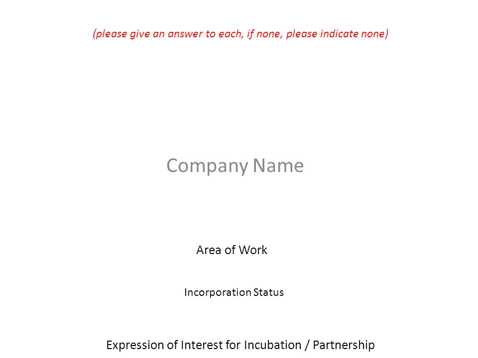 Expression of Interest for Incubation / Partnership Company Name Area of Work (please give an answer to each, if none, please indicate none) Incorporation Status