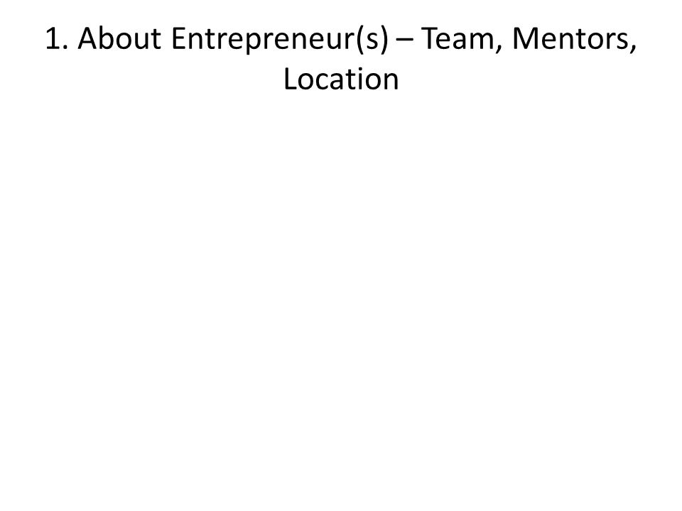 1. About Entrepreneur(s) – Team, Mentors, Location