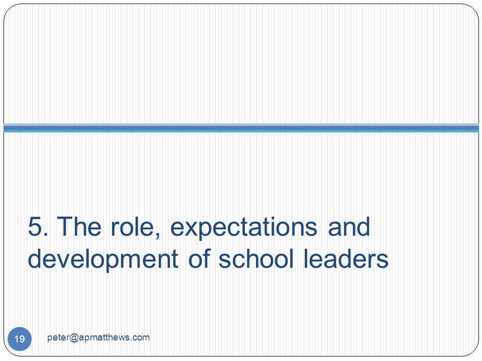 5. The role, expectations and development of school leaders 19