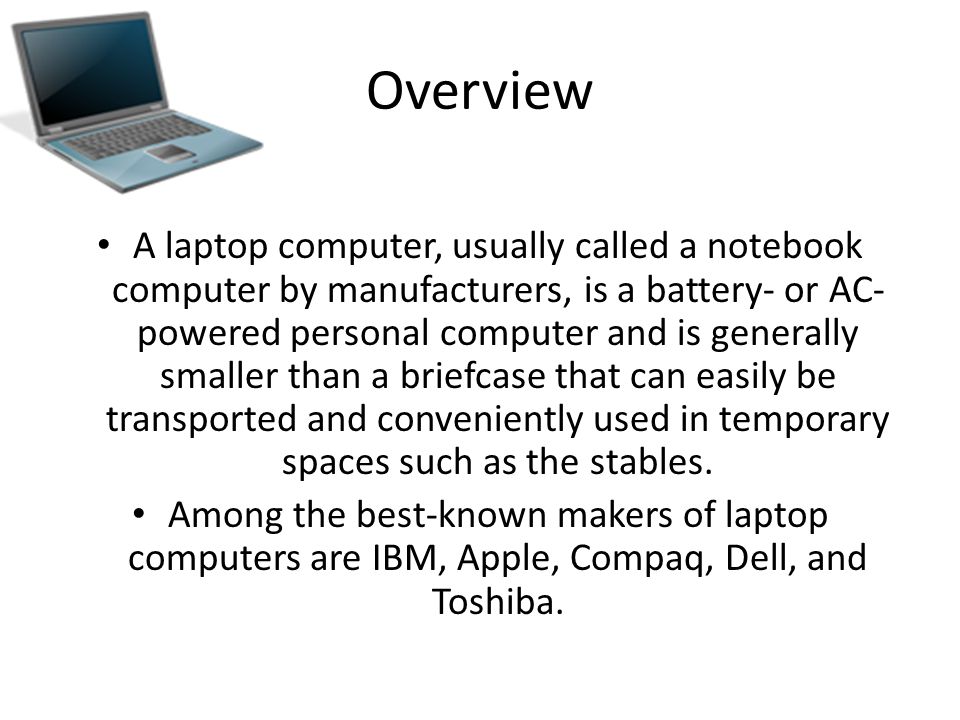 WHY CHOOSE A LAPTOP. Overview A laptop computer, usually called a notebook  computer by manufacturers, is a battery- or AC- powered personal computer  and. - ppt download
