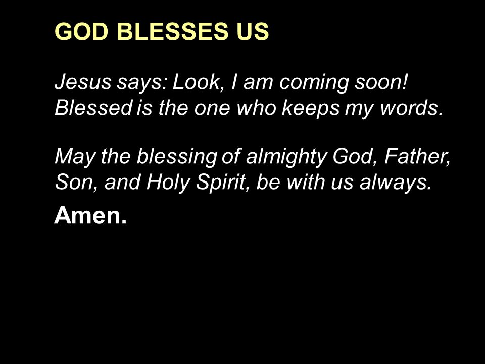 GOD BLESSES US Jesus says: Look, I am coming soon.