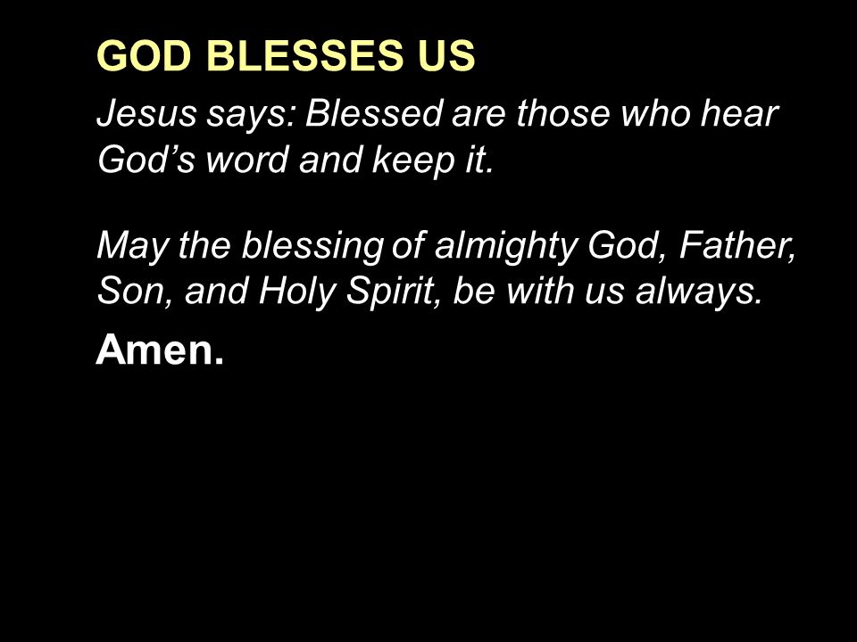 GOD BLESSES US Jesus says: Blessed are those who hear God’s word and keep it.