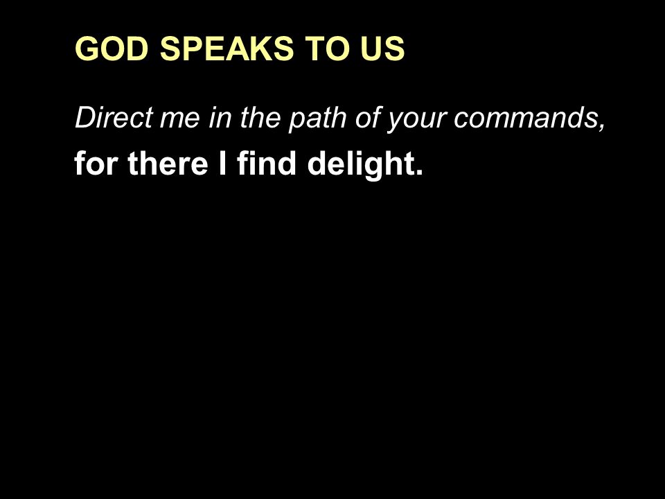 GOD SPEAKS TO US Direct me in the path of your commands, for there I find delight.