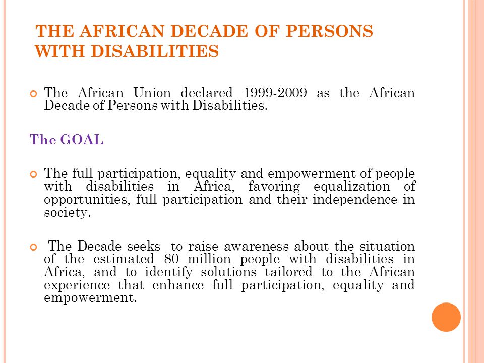 THE AFRICAN DECADE OF PERSONS WITH DISABILITIES The African Union declared as the African Decade of Persons with Disabilities.