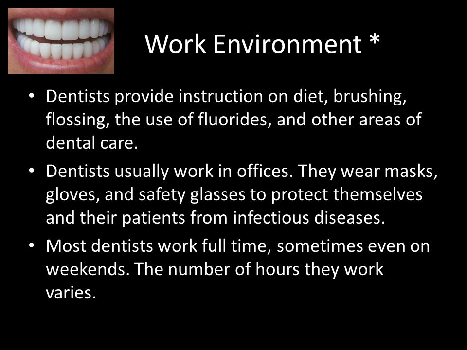 Work Environment * Dentists provide instruction on diet, brushing, flossing, the use of fluorides, and other areas of dental care.