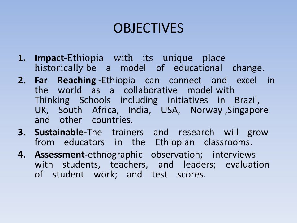 OBJECTIVES 1.Impact- Ethiopia with its unique place historically be a model of educational change.