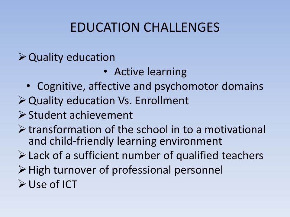 EDUCATION CHALLENGES  Quality education Active learning Cognitive, affective and psychomotor domains  Quality education Vs.