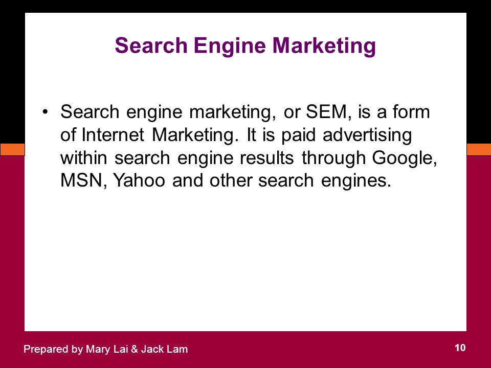 Search Engine Marketing 10 Prepared by Mary Lai & Jack Lam Search engine marketing, or SEM, is a form of Internet Marketing.