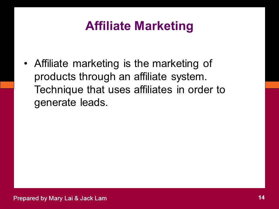 Affiliate Marketing 14 Prepared by Mary Lai & Jack Lam Affiliate marketing is the marketing of products through an affiliate system.