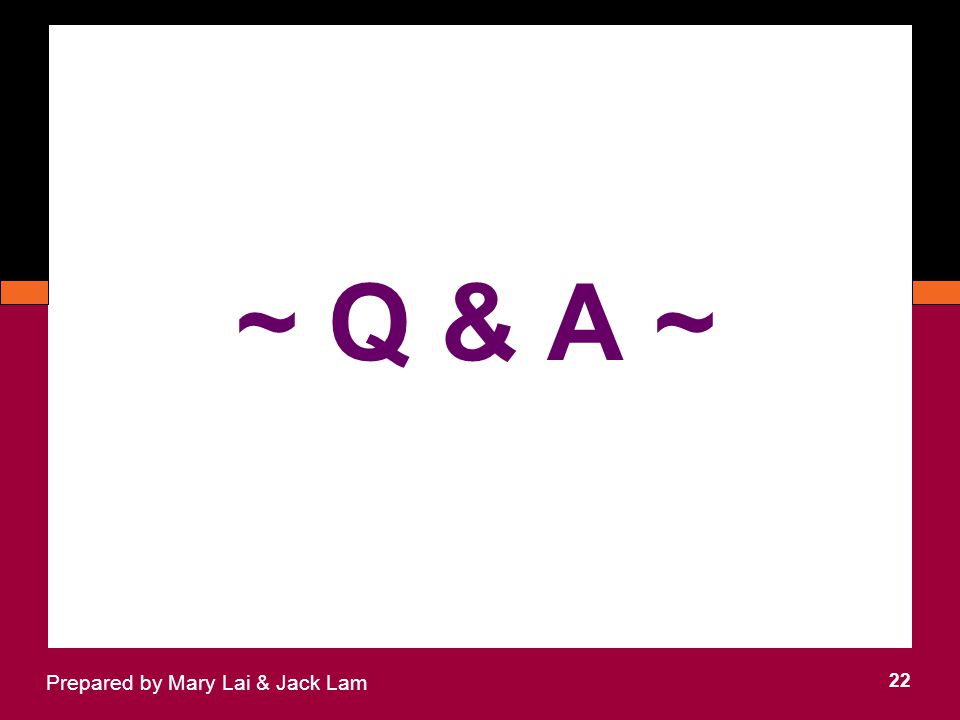22 Prepared by Mary Lai & Jack Lam ~ Q & A ~