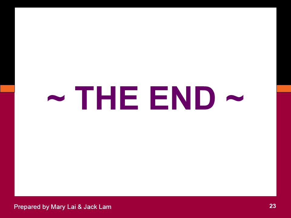 23 Prepared by Mary Lai & Jack Lam ~ THE END ~