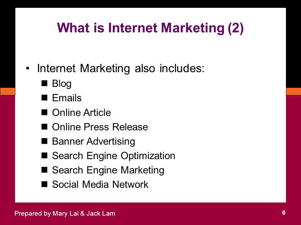 What is Internet Marketing (2) 6 Prepared by Mary Lai & Jack Lam Internet Marketing also includes: Blog  s Online Article Online Press Release Banner Advertising Search Engine Optimization Search Engine Marketing Social Media Network