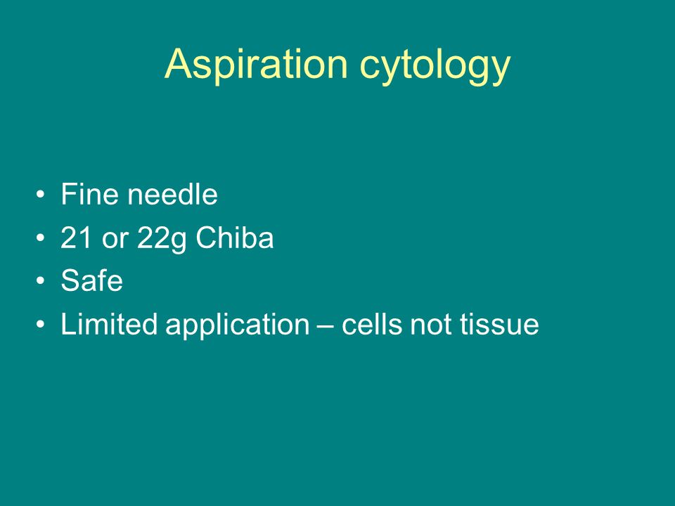 Aspiration cytology Fine needle 21 or 22g Chiba Safe Limited application – cells not tissue