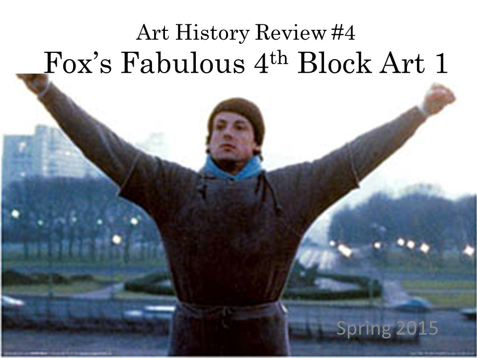 Art History Review #4 Fox’s Fabulous 4 th Block Art 1 Spring 2015