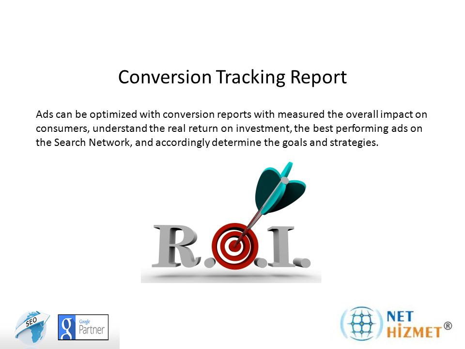 Conversion Tracking Report Ads can be optimized with conversion reports with measured the overall impact on consumers, understand the real return on investment, the best performing ads on the Search Network, and accordingly determine the goals and strategies.
