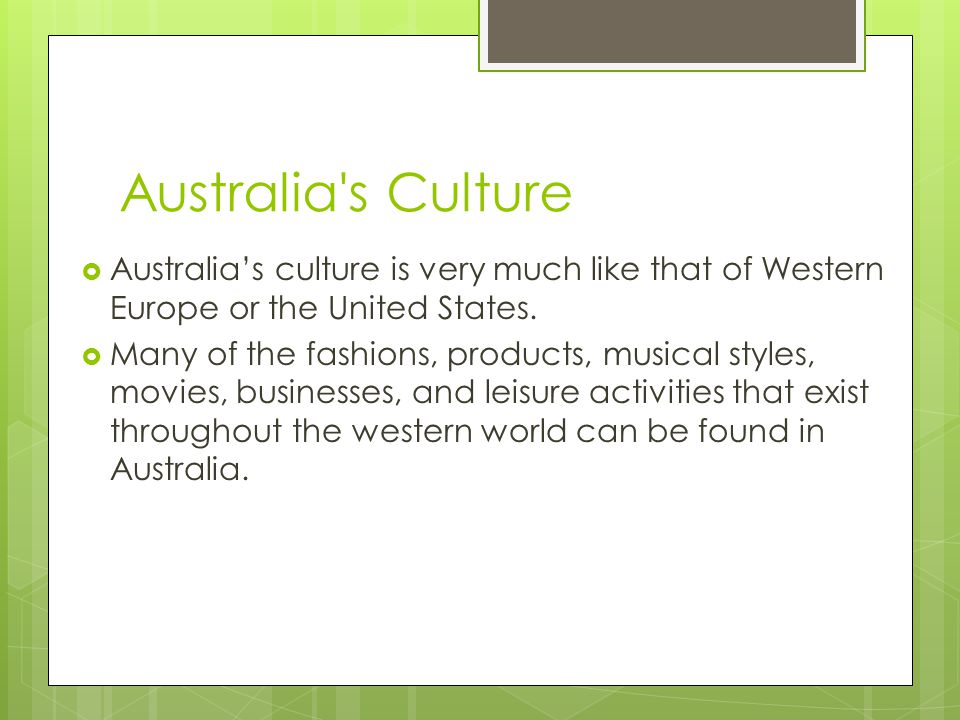 Australia s Culture  Australia’s culture is very much like that of Western Europe or the United States.