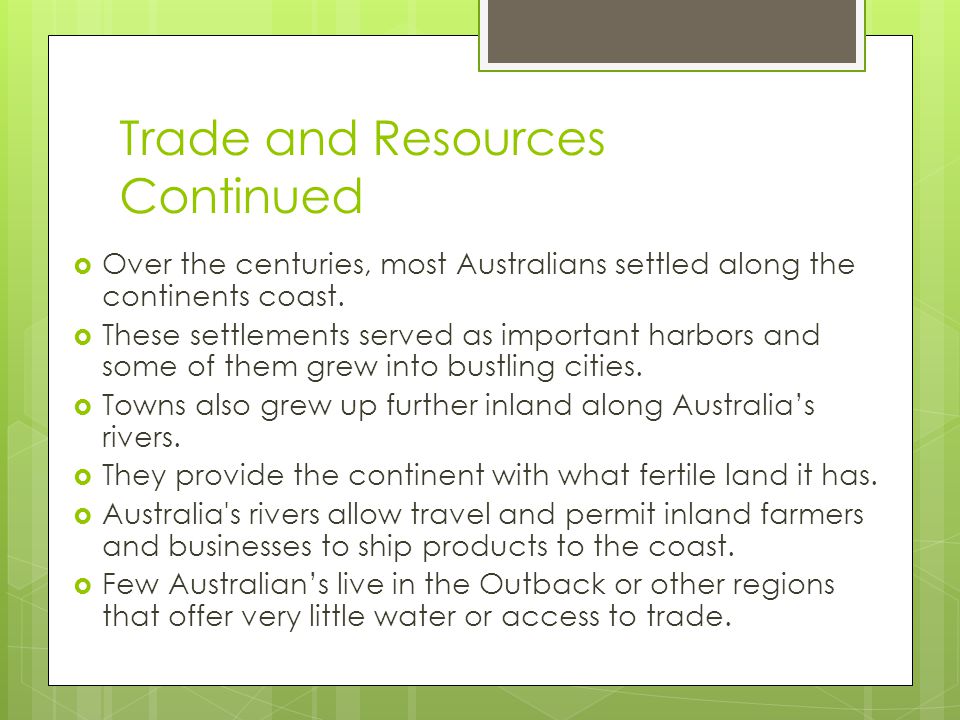 Trade and Resources Continued  Over the centuries, most Australians settled along the continents coast.