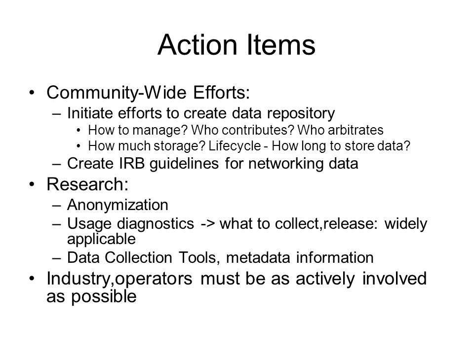 Action Items Community-Wide Efforts: –Initiate efforts to create data repository How to manage.