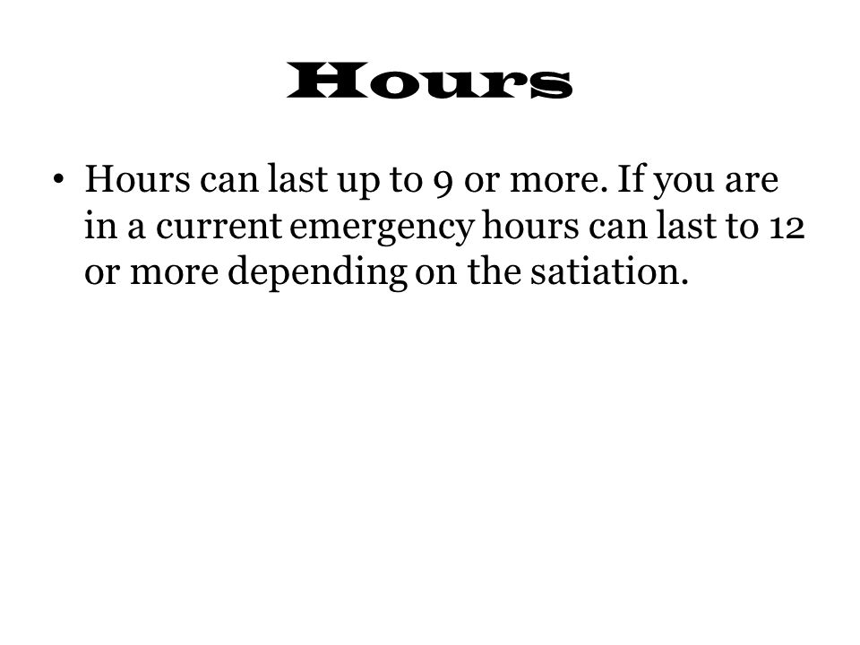 Hours Hours can last up to 9 or more.