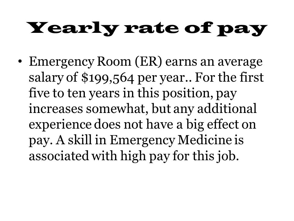Yearly rate of pay Emergency Room (ER) earns an average salary of $199,564 per year..