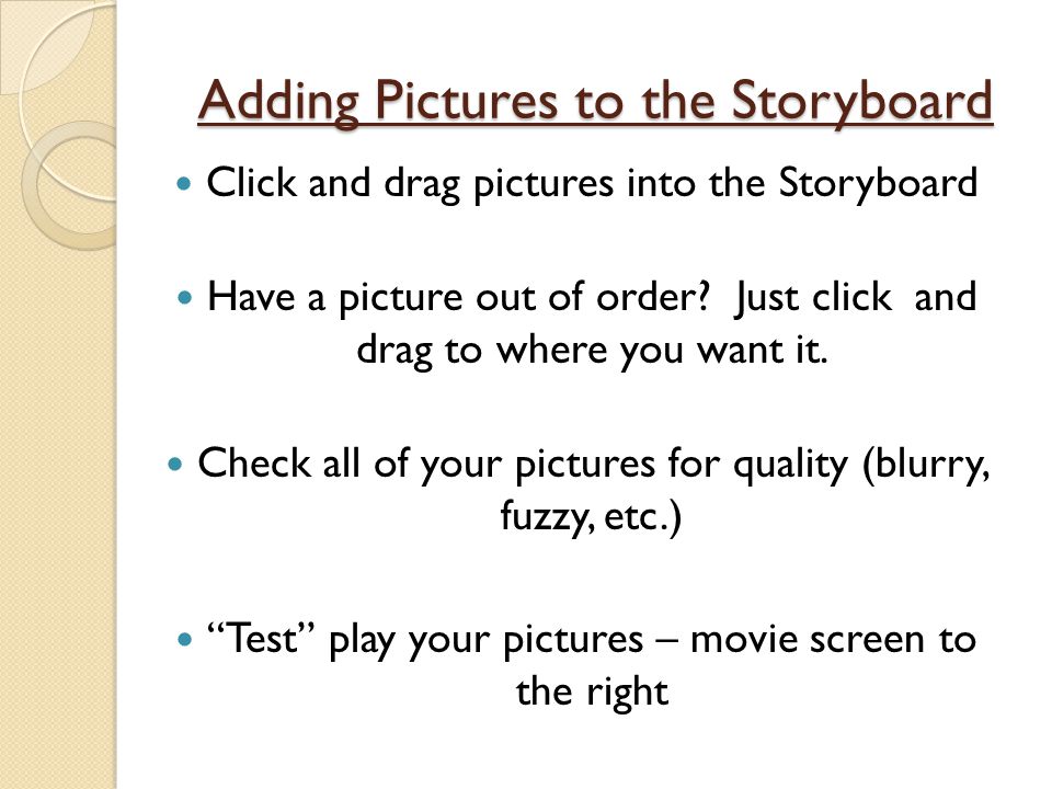 Adding Pictures to the Storyboard Click and drag pictures into the Storyboard Have a picture out of order.