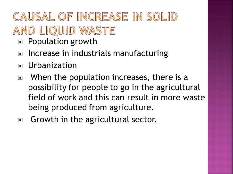  Population growth  Increase in industrials manufacturing  Urbanization  When the population increases, there is a possibility for people to go in the agricultural field of work and this can result in more waste being produced from agriculture.