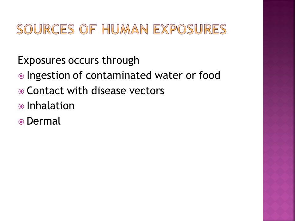 Exposures occurs through  Ingestion of contaminated water or food  Contact with disease vectors  Inhalation  Dermal