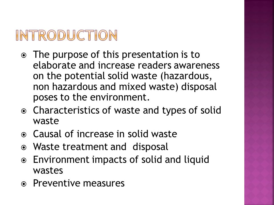  The purpose of this presentation is to elaborate and increase readers awareness on the potential solid waste (hazardous, non hazardous and mixed waste) disposal poses to the environment.