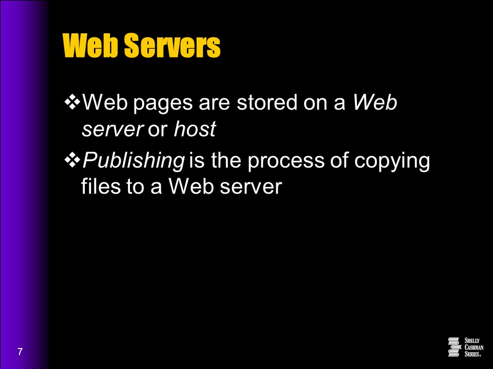 7 Web Servers  Web pages are stored on a Web server or host  Publishing is the process of copying files to a Web server